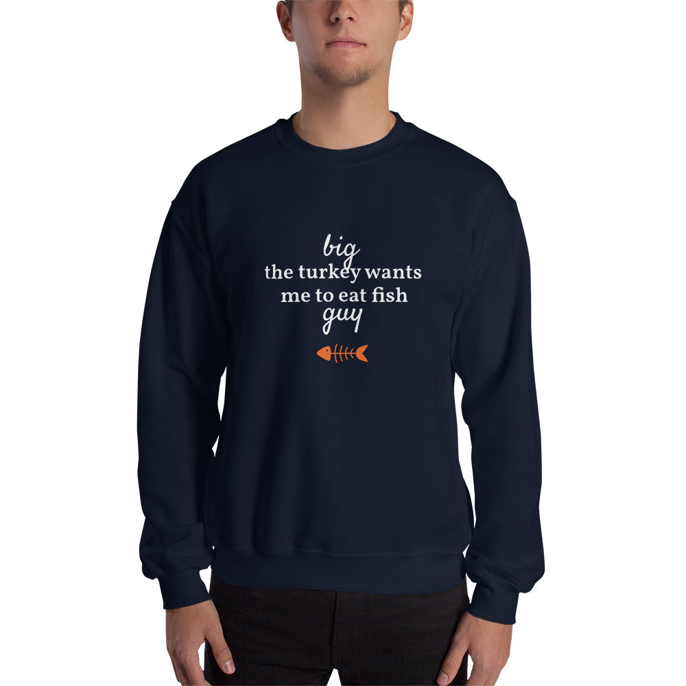 Big The Turkey Wants Me To Eat Fish Guy™ Crewneck Sweatshirt