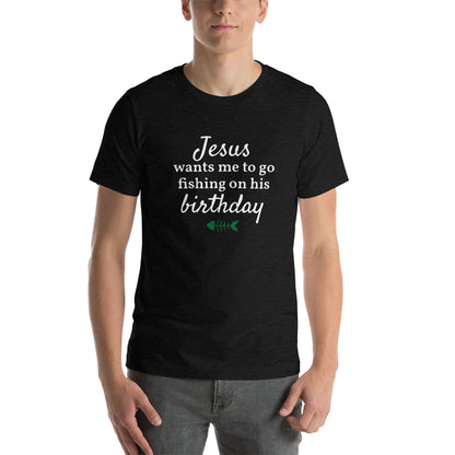 Jesus Wants Me To Go Fishing On His Birthday™ Christmas Short-Sleeve T-Shirt (Unisex)
