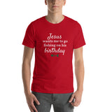 Jesus Wants Me To Go Fishing On His Birthday™ Christmas Short-Sleeve T-Shirt (Unisex)